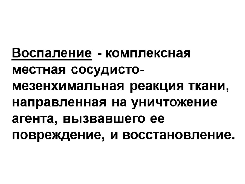 Воспаление - комплексная местная сосудисто-мезенхимальная реакция ткани, направленная на уничтожение агента, вызвавшего ее повреждение,